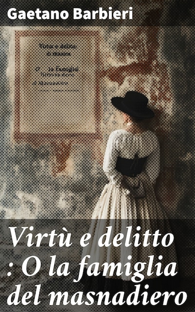 Virtù e delitto : O la famiglia del masnadiero