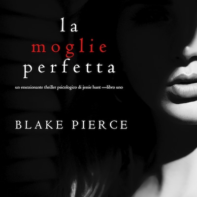 La moglie perfetta (Un emozionante thriller psicologico di Jessie Hunt —Libro Uno)