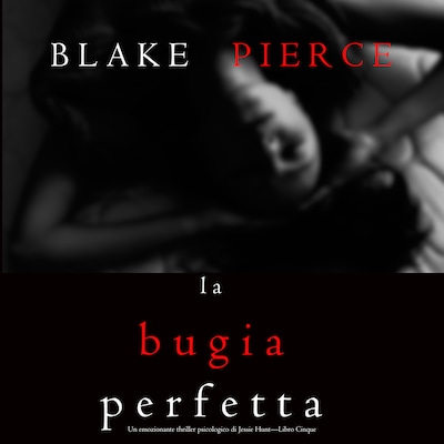 La Bugia Perfetta (Un emozionante thriller psicologico di Jessie Hunt—Libro Cinque)