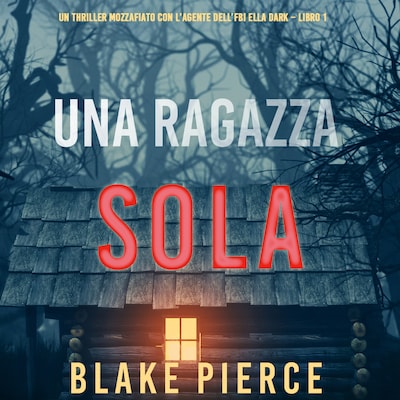 Una ragazza sola (Un thriller mozzafiato con l'agente dell'FBI Ella Dark – Libro 1)