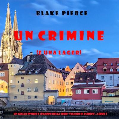 Un crimine (e una lager) (Un giallo intimo e leggero della serie Viaggio in Europa—Libro 3)
