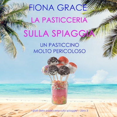 La pasticceria sulla spiaggia: Un pasticcino molto pericoloso (I gialli della pasticceria sulla spiaggia – Libro 3)
