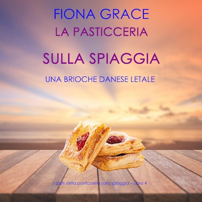 La pasticceria sulla spiaggia: Una brioche danese letale (I gialli della pasticceria sulla spiaggia – Libro 4)