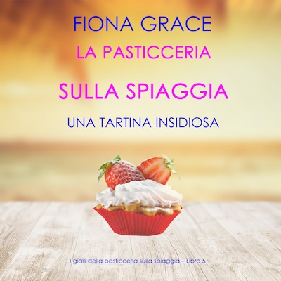 La pasticceria sulla spiaggia: Una tartina insidiosa (I gialli della pasticceria sulla spiaggia – Libro 5)