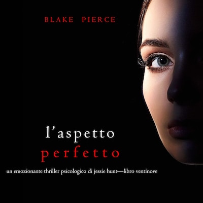 L'Aspetto Perfetto (Un emozionante thriller psicologico di Jessie Hunt—Libro Ventinove)