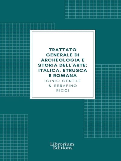 Trattato generale di Archeologia e Storia dell'Arte (Edizione Illustrata)