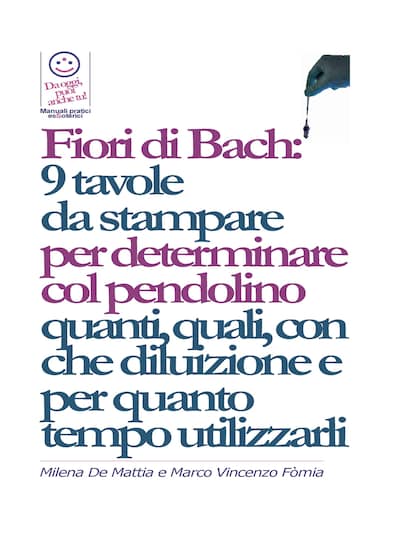Fiori di Bach:  9 tavole  da stampare  per determinare col pendolino quanti, quali, con che diluizione e per quanto tempo utilizzarli