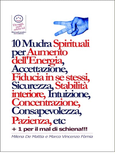 10 Mudra Spirituali per Aumento dell'Energia, Accettazione, Fiducia in se stessi, Sicurezza, Stabilità interiore, Intuizione, Concentrazione, Consapevolezza, Pazienza, etc