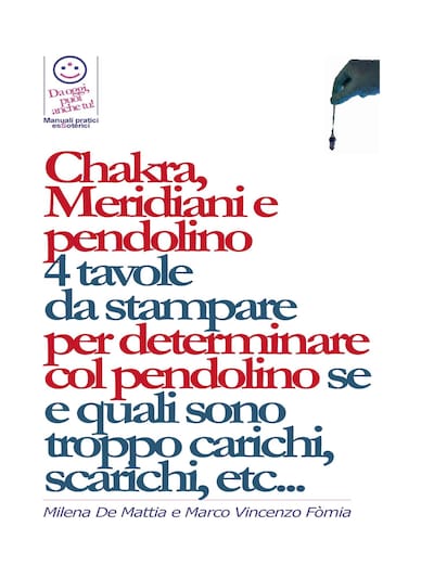 Chakra, Meridiani e pendolino - 4 tavole da stampare per determinare col pendolino se, quanti, quali, e di quanto sono scarichi o troppo carichi...