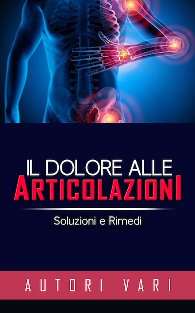 Il dolore alle articolazioni - Soluzioni e rimedi