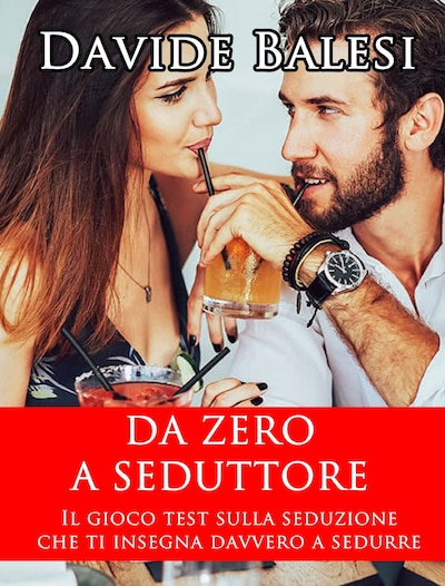 Da Zero a Seduttore -  Il Gioco Test sulla Seduzione che ti insegna Davvero a Sedurre