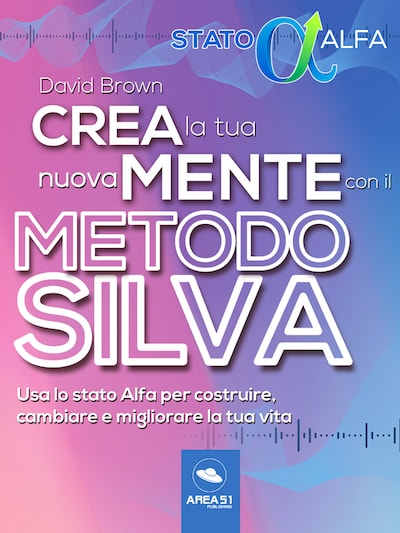 Crea la tua nuova mente con il metodo Silva