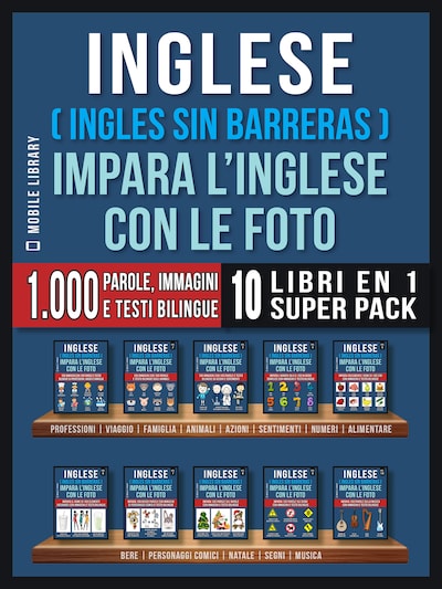 Inglese ( Ingles Sin Barreras ) Impara L’Inglese Con Le Foto (Super Pack 10 libri in 1)