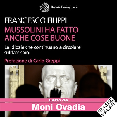 Mussolini ha fatto anche cose buone - Le idiozie che continuano a circolare sul fascismo
