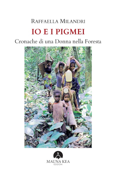 Io e i Pigmei. Cronache di una Donna nella Foresta