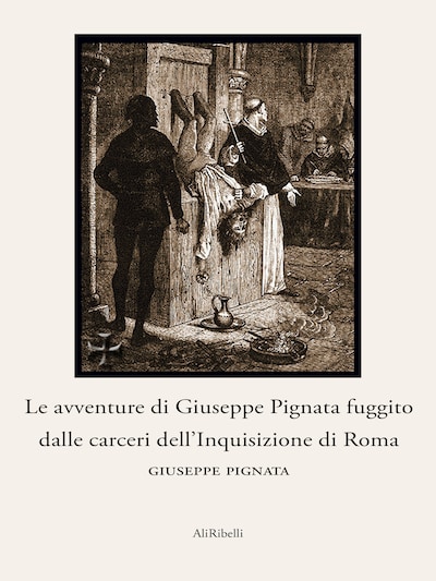 Le avventure di Giuseppe Pignata fuggito dalle carceri dell’Inquisizione di Roma