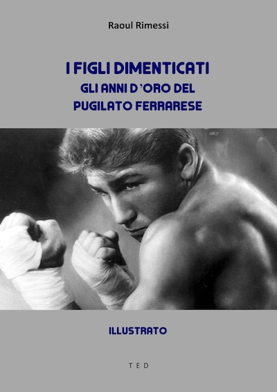 I figli dimenticati. Gli anni d'oro del pugilato ferrarese