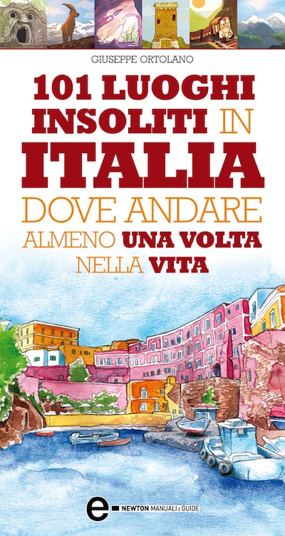101 luoghi insoliti in Italia dove andare almeno una volta nella vita