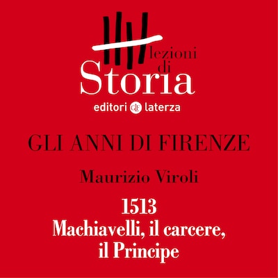 1513. Machiavelli, il carcere, il Principe