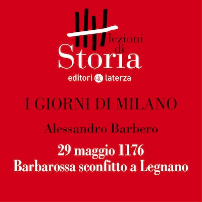 29 maggio 1176. Barbarossa sconfitto a Legnano