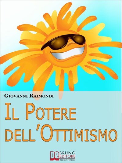 Il Potere dell’Ottimismo. Alla Ricerca di una Vita più Serena ed Equilibrata. (Ebook Italiano - Anteprima Gratis)