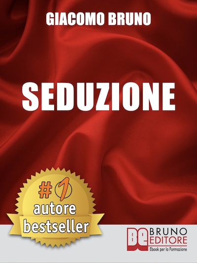 SEDUZIONE. Tecniche di Seduzione e Attrazione Rapida e Comunicazione Pratica per Ogni Sesso.