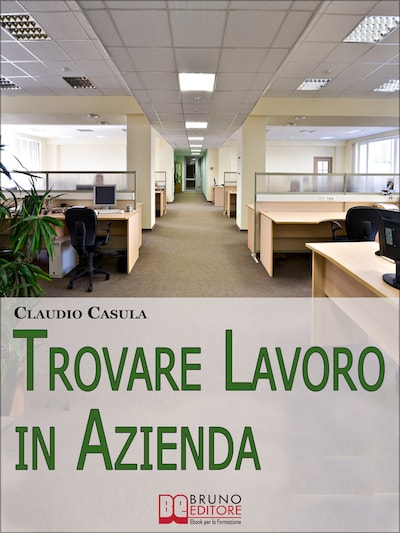 Trovare Lavoro in Azienda. Metodi e Suggerimenti per la Ricerca del Lavoro in Azienda. (Ebook Italiano - Anteprima Gratis)