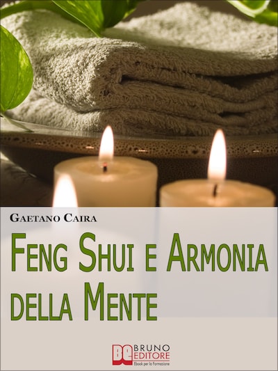 Feng Shui e Armonia della Mente. Tecniche e Strategie per Migliorare l’Equilibrio Mentale ed Energetico nella Casa. (Ebook Italiano - Anteprima Gratis)
