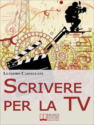 Scrivere per la TV. Come trasformare la tua idea in un progetto per la TV. (Ebook Italiano - Anteprima Gratis)