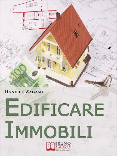 Edificare Immobili. Come Guadagnare Costruendo, Ristrutturando e Commerciando Immobili. (Ebook Italiano - Anteprima Gratis)