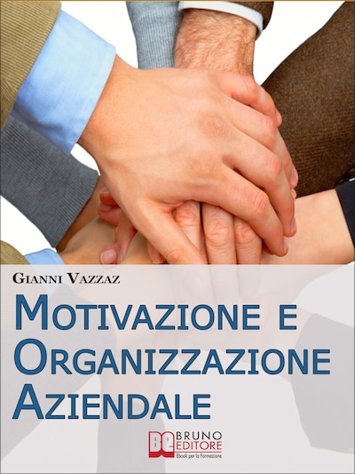 Motivazione e Organizzazione Aziendale. Come Promuovere e Stimolare la Motivazione Individuale. (Ebook Italiano - Anteprima Gratis)
