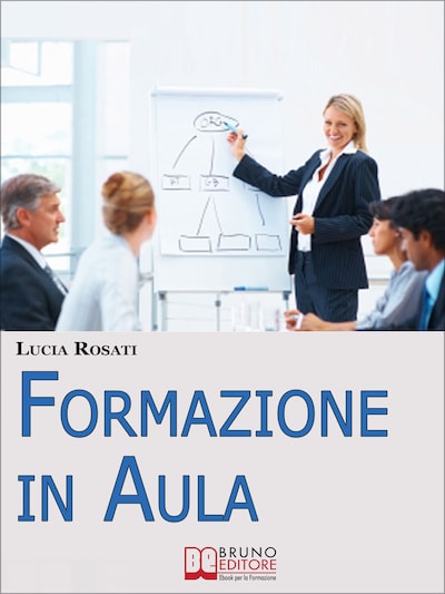 Formazione in Aula. Come Progettare Lezioni e Corsi nell'Insegnamento agli Adulti. (Ebook Italiano - Anteprima Gratis)