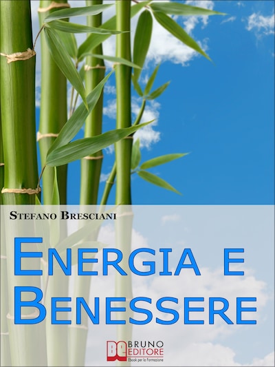 Energia e Benessere. Guida il Tuo Corpo con le Tecniche delle Arti Orientali. (Ebook Italiano - Anteprima Gratis)