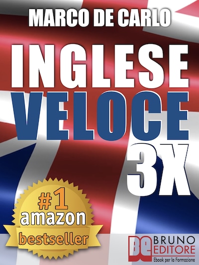 Inglese Veloce 3X. Corso di Lingua per Imparare l’Inglese in 30 Giorni con Esercizi, Tecniche di Memoria Facile, Test Online, Grammatica da Zero (libri per imparare l'inglese - ebook italiano, anteprima gratis)