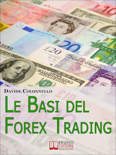Le Basi del Forex Trading. Guida Pratica per Evitare gli Errori da Principianti e Imparare a Guadagnare con il Forex. (Ebook Italiano - Anteprima Gratis)