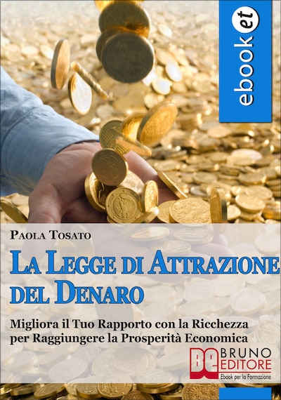 La Legge di Attrazione del Denaro. Idee e Strumenti per Portare Abbondanza e Prosperità nella tua Vita. (Ebook Italiano - Anteprima Gratis)
