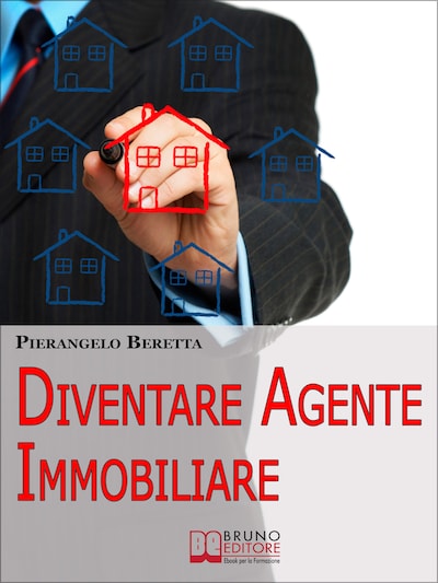 Diventare agente immobiliare. Come Intraprendere la Professione, dall'Esame di Abilitazione alla Prima Compravendita. (Ebook Italiano - Anteprima Gratis)