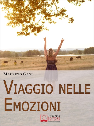 Viaggio nelle Emozioni. Impara a Riconoscere, Affrontare e Controllare le tue Emozioni per vivere in Equilibrio con Te Stesso e con gli Altri. (Ebook Italiano - Anteprima Gratis)