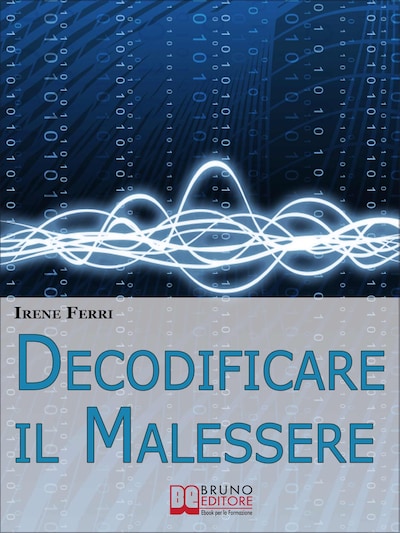 Decodificare il Malessere. Come Riconoscere i Segnali del Corpo e Reagire con la Forza della Consapevolezza. (Ebook Italiano - Anteprima Gratis)