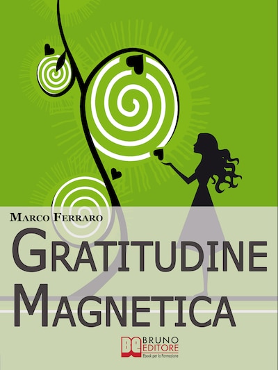 Gratitudine Magnetica. Ringraziare per Ottenere Tutto ciò che Vuoi con la Legge di Attrazione. (Ebook Italiano - Anteprima Gratis)