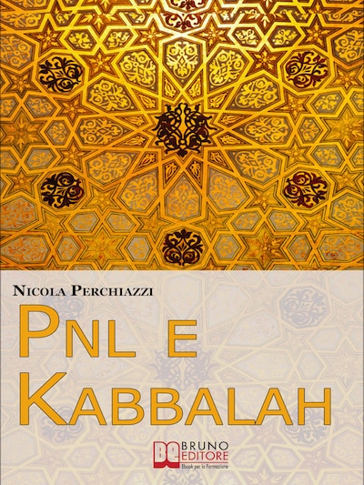 PNL e Kabbalah. L'Antica Sapienza della Kabbalah e la Praticità della PNL per Attuare il Cambiamento e Centrare gli Obiettivi. (Ebook Italiano - Anteprima Gratis)
