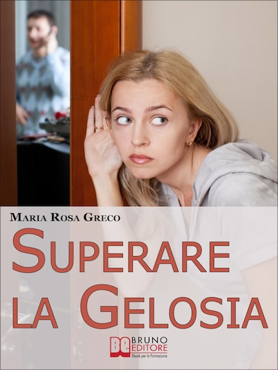 Superare la Gelosia. Come Annientare la Gelosia e Recuperare il Vostro Rapporto con il Partner. (Ebook Italiano - Anteprima Gratis)