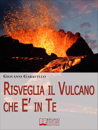 Risveglia il Vulcano che E' in Te. Come Risvegliare l'Energia Dentro di Noi Allenando la Mente e il Corpo con Pratici Esercizi  (Ebook Italiano - Anteprima Gratis)