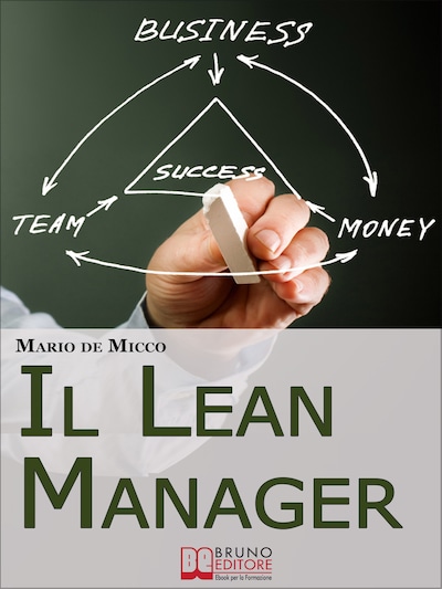 Il Lean Manager. Le Strategie dell'Imprenditore Innovativo per Tagliare i Costi e Semplificare le Procedure Aziendali. (Ebook Italiano - Anteprima Gratis)
