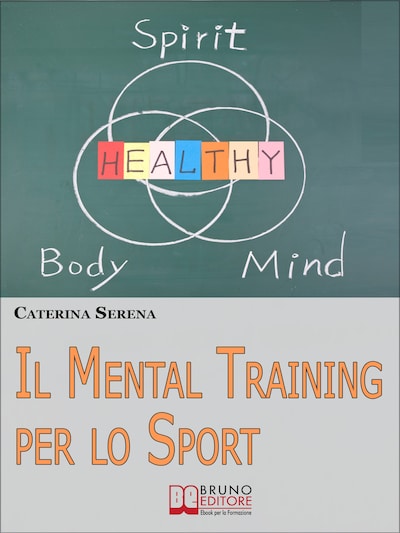 Il Mental Training per lo Sport. Strategie Pratiche per la Preparazione Mentale dell'Atleta e dello Sportivo Amatoriale. (Ebook Italiano - Anteprima Gratis)