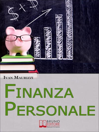 Finanza Personale. Come Sfruttare al Meglio le Nostre Risorse Finanziarie e Gestire in Maniera Consapevole i Nostri Risparmi. (Ebook Italiano - Anteprima Gratis)