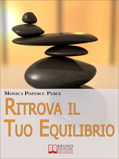 Ritrova il Tuo Equilibrio. Come Riequilibrare il Tuo Io più Profondo per Fare Chiarezza e Raggiungere i Tuoi Obiettivi. (Ebook Italiano - Anteprima Gratis)