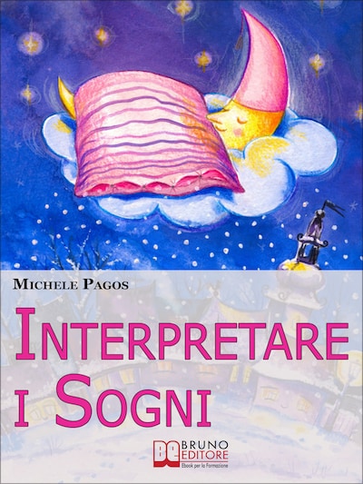 Interpretare i Sogni. Come Decodificare il Significato dei Sogni e Imparare a Dormire Bene. (Ebook Italiano - Anteprima Gratis)