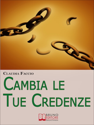 Cambia le Tue Credenze. Come Cambiare i Vecchi Schemi Depotenzianti per Migliorare il Tuo Modo di Vivere e di Pensare. (Ebook Italiano - Anteprima Gratis)