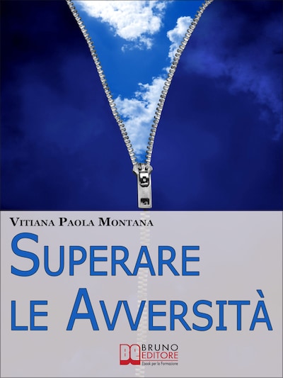 Superare le Avversità. Come Confrontarsi con la Realtà Quotidiana Liberi da Paure, Stress e Frustrazioni. (Ebook Italiano - Anteprima Gratis)